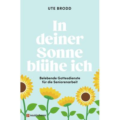 In deiner Sonne blühe ich, Taschenbuch von Ute Brodd, Neukirchener Verlagsgesellschaft, 978-3-7615-6916-0