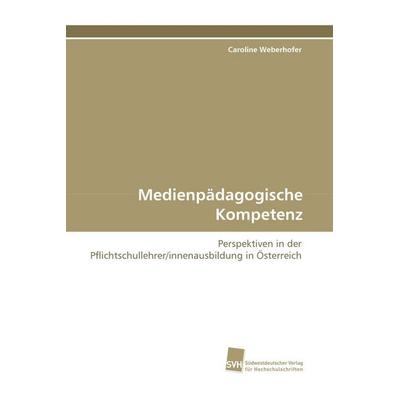 Medienpädagogische Kompetenz, Taschenbuch von Caroline Weberhofer, Südwestdeutscher Verlag für Hochschulschriften, 978-3-8381-0025-8