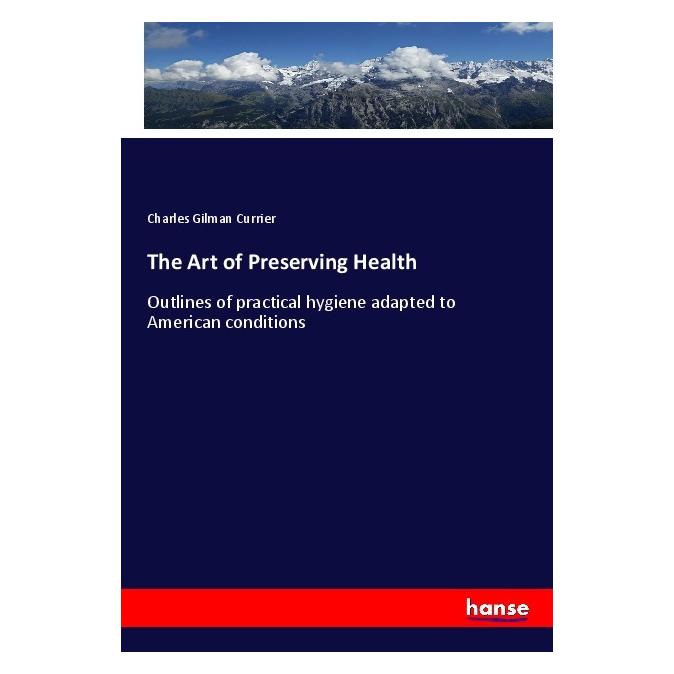 Hansebooks The Art of Preserving Health (Englisch, Softcover, Charles Gilman Currier) (55999058)