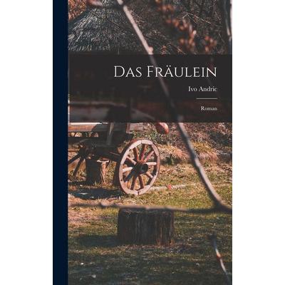 Das Fräulein; Roman, Gebundene Ausgabe von Ivo Andric, Legare Street Press, 978-1-01-554354-6