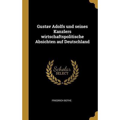 Gustav Adolfs Und Seines Kanzlers Wirtschaftspolitische Absichten Auf Deutschland, Gebundene Ausgabe von Friedrich Bothe, Creative Media Partners,