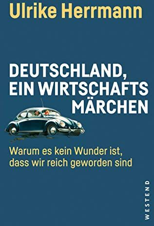 Ulrike Herrmann - Deutschland, ein Wirtschaftsmärchen: Warum es kein Wunder ist, dass wir reich geworden sind - Preis vom 16.10.2026 11:41:07 h