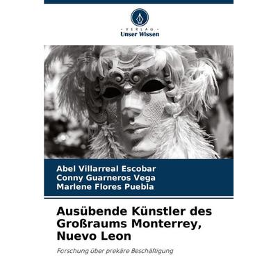 Ausübende Künstler des Großraums Monterrey, Nuevo Leon, Taschenbuch von Abel Villarreal Escobar,Conny Guarneros Vega,Marlene Flores Puebla, Verlag