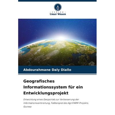 Geografisches Informationssystem für ein Entwicklungsprojekt, Taschenbuch von Abdourahmane Daly Diallo, Verlag Unser Wissen, 978-620-8-31696-9