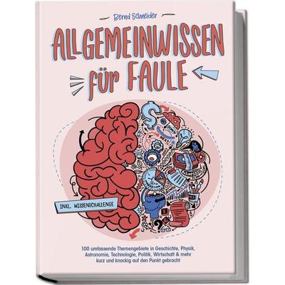 Allgemeinwissen für Faule - 100 umfassende Themengebiete in Geschichte, Physik, Astronomie, Technologie, Kultur, Politik, Wirtschaft & vielem mehr