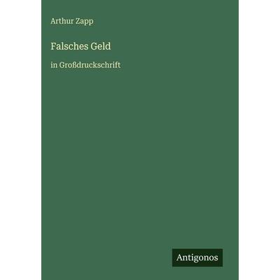 Falsches Geld, Gebundene Ausgabe von Arthur Zapp, Antigonos Verlag, 978-3-566-10450-4