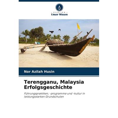 Terengganu, Malaysia Erfolgsgeschichte, Taschenbuch von Nor Azilah Husin, Verlag Unser Wissen, 978-3-8416-4251-6