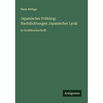 Japanischer Frühling; Nachdichtungen Japanischer Lyrik, Taschenbuch von Hans Bethge, Antigonos Verlag, 978-3-388-04871-0