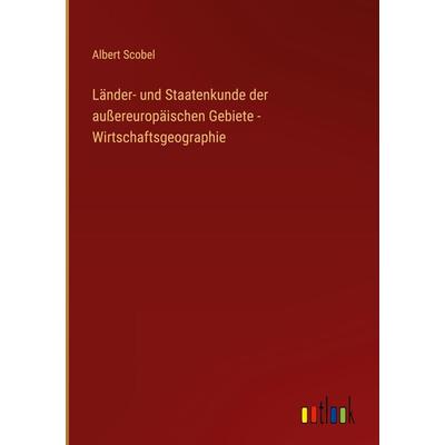 Länder- und Staatenkunde der außereuropäischen Gebiete - Wirtschaftsgeographie, Gebundene Ausgabe von Albert Scobel, Outlook, 978-3-368-26865-7