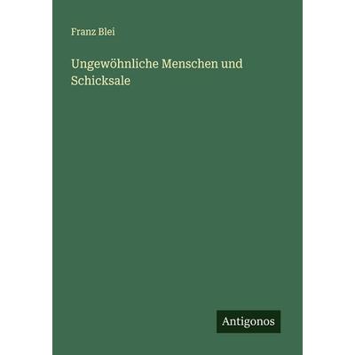 Ungewöhnliche Menschen und Schicksale, Taschenbuch von Franz Blei, Antigonos Verlag, 978-3-563-41614-3