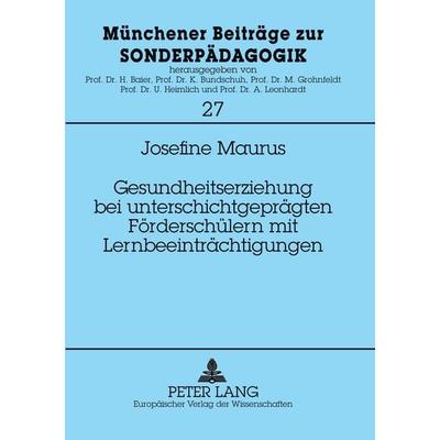 Gesundheitserziehung bei unterschichtgeprägten Förderschülern mit Lernbeeinträchtigungen, Taschenbuch von Josefine Maurus, Peter Lang GmbH,