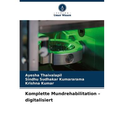 Komplette Mundrehabilitation - digitalisiert, Taschenbuch von Ayesha Thaivalapil,Sindhu Sudhakar Kumararama,Krishna Kumar, Verlag Unser Wissen,