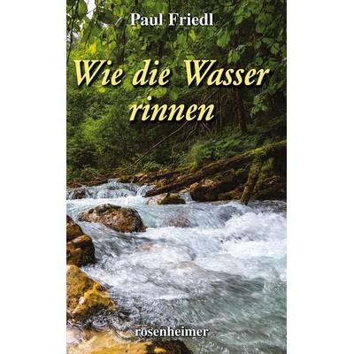 Wie die Wasser rinnen, Gebundene Ausgabe von Paul Friedl, Rosenheimer Verlagshaus, 978-3-475-53310-5