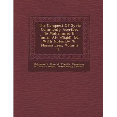 The Conquest of Syria Commonly Ascribed to Mu Ammad B. 'Umar Al- W Qid: Ed. with Notes by W. Nassau Lees, Volume 1..., von , Saraswati Press,