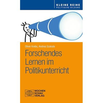 Forschendes Lernen im Politikunterricht, Taschenbuch von Oliver Krebs,Andrea Szukala, Wochenschau, 978-3-7344-0957-8