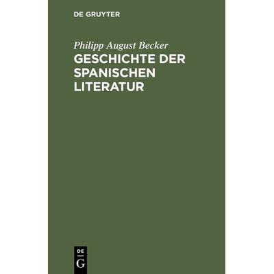 Geschichte der spanischen Literatur, Gebundene Ausgabe von Philipp August Becker, De Gruyter, 978-3-11-131536-2