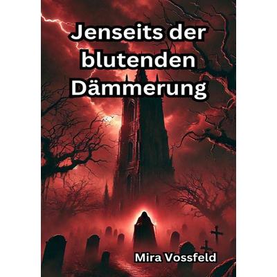 Jenseits der blutenden Dämmerung, Taschenbuch von Mira Vossfeld, Epubli, 978-3-8190-3568-5