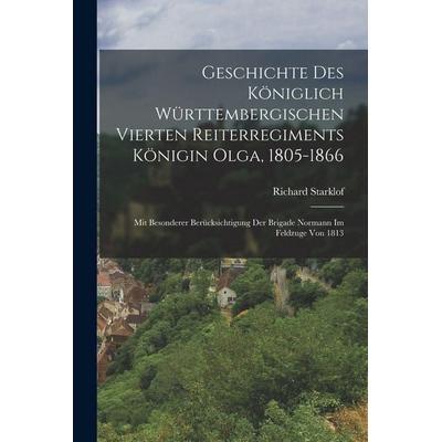 Geschichte des königlich Württembergischen vierten Reiterregiments Königin Olga, 1805-1866, Taschenbuch von Richard Starklof, Legare Street Press,