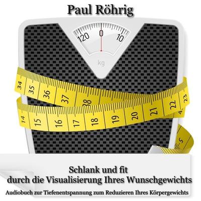 Schlank und fit durch die Visualisierung Ihres Wunschgewichts - Paul Röhrig, Audio, 4067248043943