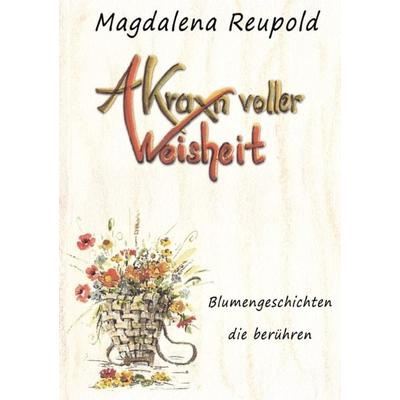 A Kraxn voller Weisheit, Taschenbuch von Magdalena Reupold, Epubli, 978-3-7375-7920-9