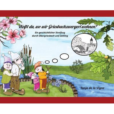 Weißt du, wo wir Griesbachzwergerl wohnen?, Gebundene Ausgabe von Tanja de la Vigne, Tredition, 978-3-384-71569-2