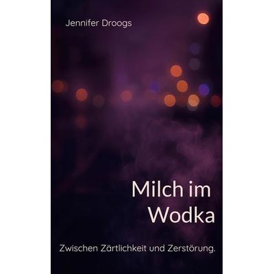 Milch im Wodka, Taschenbuch von Jennifer Droogs, BoD – Books on Demand, 978-3-8370-3800-2