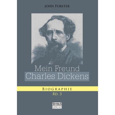 Mein Freund Charles Dickens. Dritter Band, Taschenbuch von John Forster, Severus Verlag, 978-3-86347-876-6