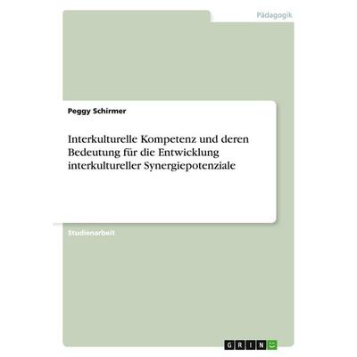 Interkulturelle Kompetenz und deren Bedeutung für die Entwicklung interkultureller Synergiepotenziale, Taschenbuch von Peggy Schirmer, GRIN,