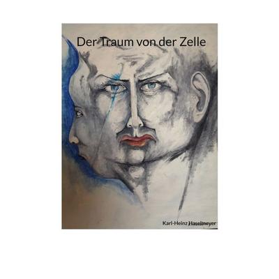 Der Traum von der Zelle, Taschenbuch von Karl-Heinz Haselmeyer, BoD – Books on Demand, 978-3-7562-2818-8