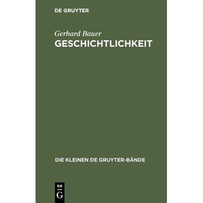 Geschichtlichkeit, Gebundene Ausgabe von Gerhard Bauer, De Gruyter, 978-3-11-000490-8
