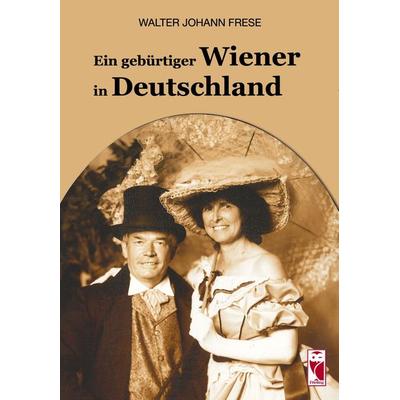 Ein gebürtiger Wiener in Deutschland, Taschenbuch von Walter Johann Frese, Frieling & Huffmann, 978-3-8280-3740-3