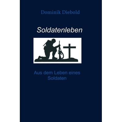Soldatenleben, Gebundene Ausgabe von Dominik Diebold, Tredition, 978-3-7439-2479-6