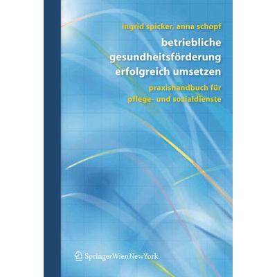 Betriebliche Gesundheitsförderung erfolgreich umsetzen, Taschenbuch von Ingrid Spicker,Anna Schopf, Springer Wien, 978-3-211-48643-6