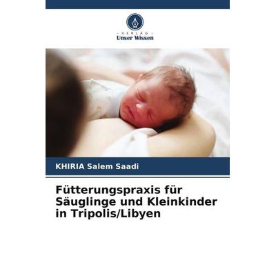 Fütterungspraxis für Säuglinge und Kleinkinder in Tripolis/Libyen, Taschenbuch von KHIRIA Salem Saadi,Omar Ibrahim Abusnsna, Verlag Unser Wissen,