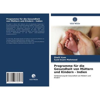 Programme für die Gesundheit von Müttern und Kindern - Indien, Taschenbuch von Shaili Vyas,Syed Esam Mahmood, Verlag Unser Wissen, 978-620-3-33617-7