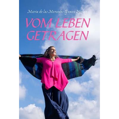 Vom Leben getragen, Gebundene Ausgabe von Maria de las Mercedes Gomez Nuñez, Buchschmiede, 978-3-99110-973-0