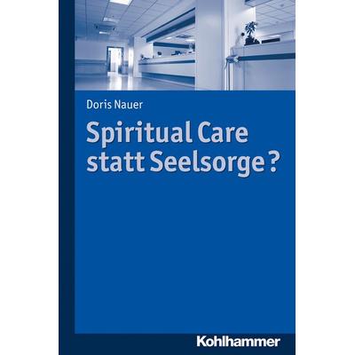 Spiritual Care statt Seelsorge?, Taschenbuch von Doris Nauer, Kohlhammer, 978-3-17-028905-5