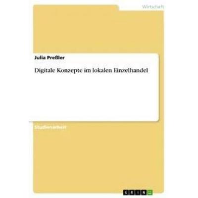 Digitale Konzepte im lokalen Einzelhandel, Taschenbuch von Julia Pressler, GRIN, 978-3-668-78885-5