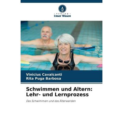 Schwimmen und Altern: Lehr- und Lernprozess, Taschenbuch von Vinicius Cavalcanti,Rita Puga Barbosa, Verlag Unser Wissen, 978-620-9-69931-3