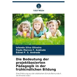 Die Bedeutung der projektbasierten Pädagogik in der frühkindlichen Bildung, Schulbücher von Edinei F S Andrade, Paulo Marcos F Andrade, Iolanda Silva Oliveira