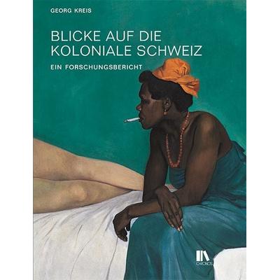 Blicke auf die koloniale Schweiz, Gebundene Ausgabe von Georg Kreis, Chronos, 978-3-0340-1717-6