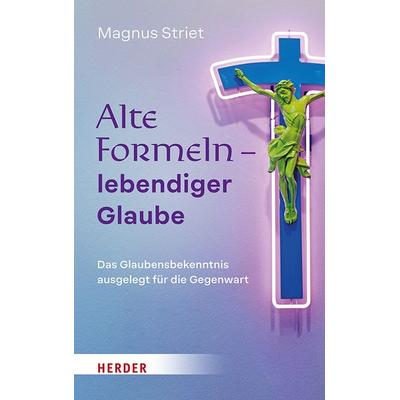 Alte Formeln – lebendiger Glaube, Gebundene Ausgabe von Magnus Striet, Herder, 978-3-451-39859-9