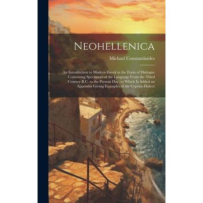 Neohellenica: An Introduction to Modern Greek in the Form of Dialogue Containing Specimens of the Language From the Third Century B., Gebundene