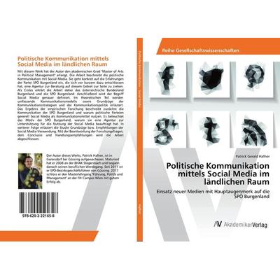 Politische Kommunikation mittels Social Media im ländlichen Raum, Taschenbuch von Patrick Gerald Hafner, AV Akademikerverlag, 978-620-2-22165-8