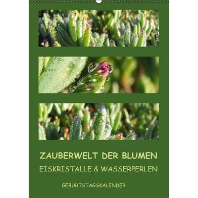 Zauberwelt der Blumen - Eiskristalle & Wasserperlen / Geburtstagskalender (Wandkalender immerwährend DIN A2 hoch)