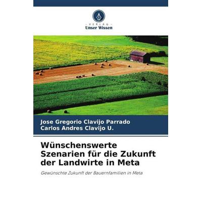 Wünschenswerte Szenarien für die Zukunft der Landwirte in Meta, Taschenbuch von Jose Gregorio Clavijo Parrado,Carlos Andres Clavijo U., Verlag Unser