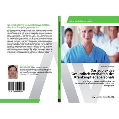 Das subjektive Gesundheitsverhalten des Krankenpflegepersonals, Taschenbuch von Bernhard Putzinger, AV Akademikerverlag, 978-3-639-46108-4