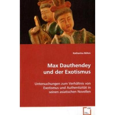 Böhm, K: Max Dauthendey und der Exotismus, Taschenbuch von Katharina Böhm, VDM, 978-3-639-00165-5