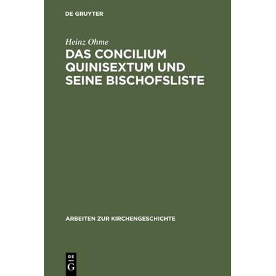 Das Concilium Quinisextum und seine Bischofsliste, Gebundene Ausgabe von Heinz Ohme, De Gruyter, 978-3-11-012432-3