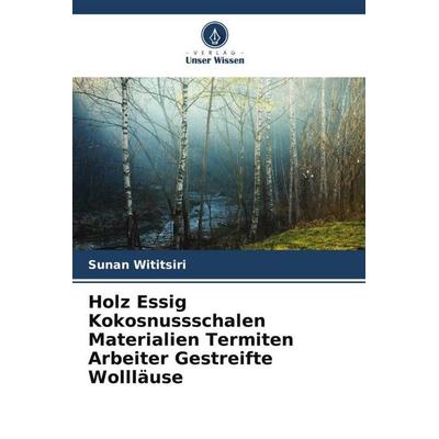 Holz Essig Kokosnussschalen Materialien Termiten Arbeiter Gestreifte Wollläuse, Taschenbuch von Sunan Wititsiri, Verlag Unser Wissen,